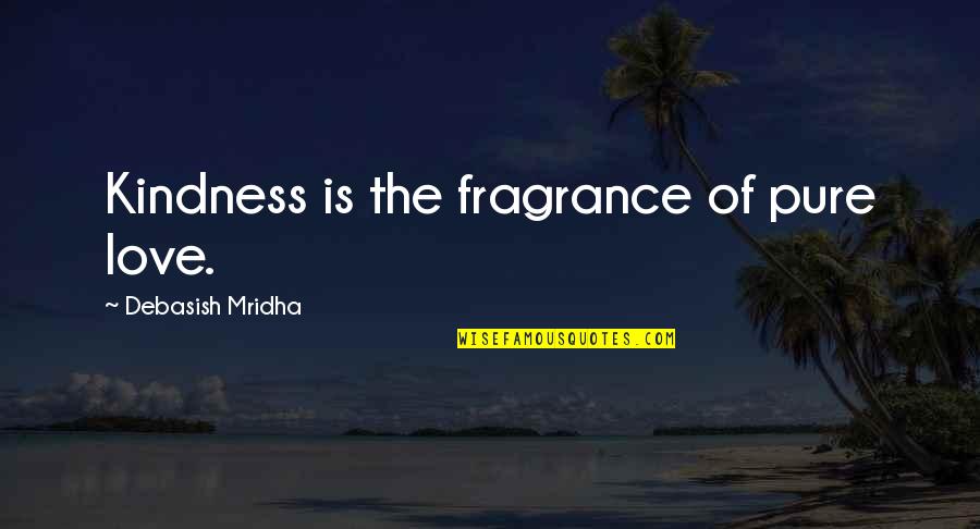 Funny Frat Drinking Quotes By Debasish Mridha: Kindness is the fragrance of pure love. Funny Frat Drinking Quotes By Debasish Mridha: Kindness is the fragrance of pure love.