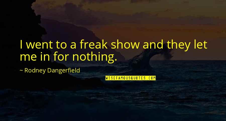 Funny Freak Show Quotes By Rodney Dangerfield: I went to a freak show and they