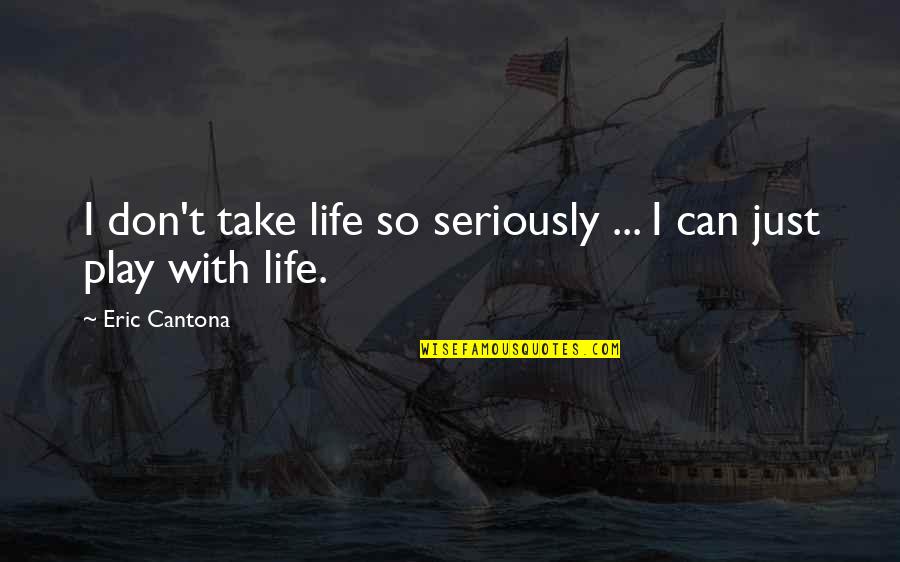 Funny Freaking Out Quotes By Eric Cantona: I don't take life so seriously ... I
