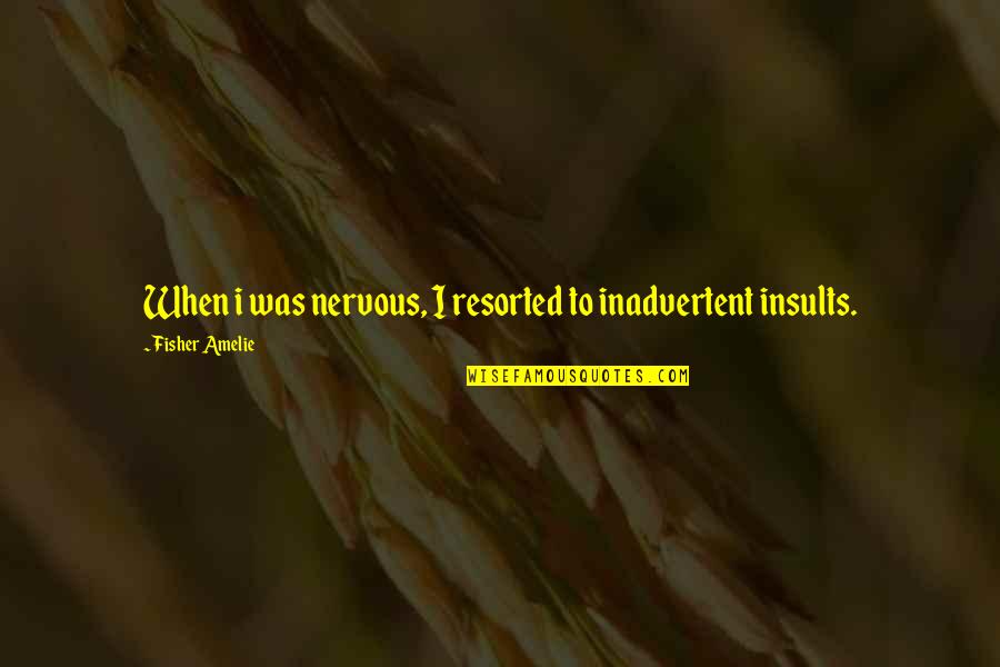 Funny Freaking Out Quotes By Fisher Amelie: When i was nervous, I resorted to inadvertent