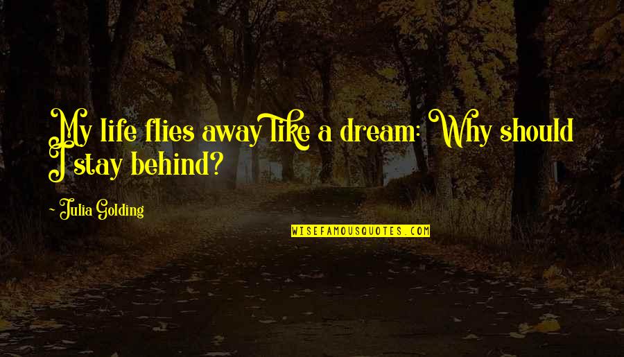 Funny Freaking Out Quotes By Julia Golding: My life flies away like a dream: Why Funny Freaking Out Quotes By Julia Golding: My life flies away like a dream: Why