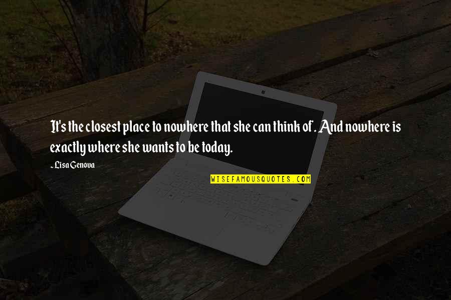 Funny Freaking Out Quotes By Lisa Genova: It's the closest place to nowhere that she Funny Freaking Out Quotes By Lisa Genova: It's the closest place to nowhere that she