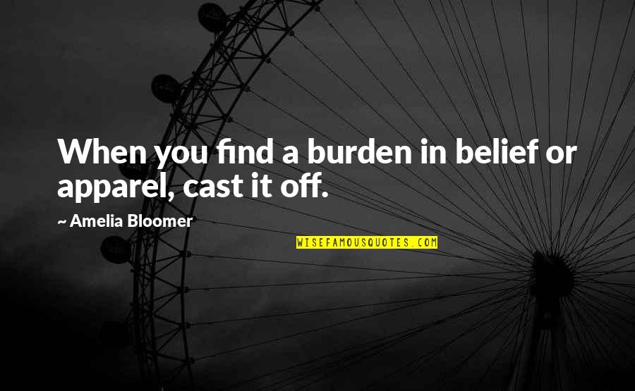 Funny Freaking Quotes By Amelia Bloomer: When you find a burden in belief or Funny Freaking Quotes By Amelia Bloomer: When you find a burden in belief or