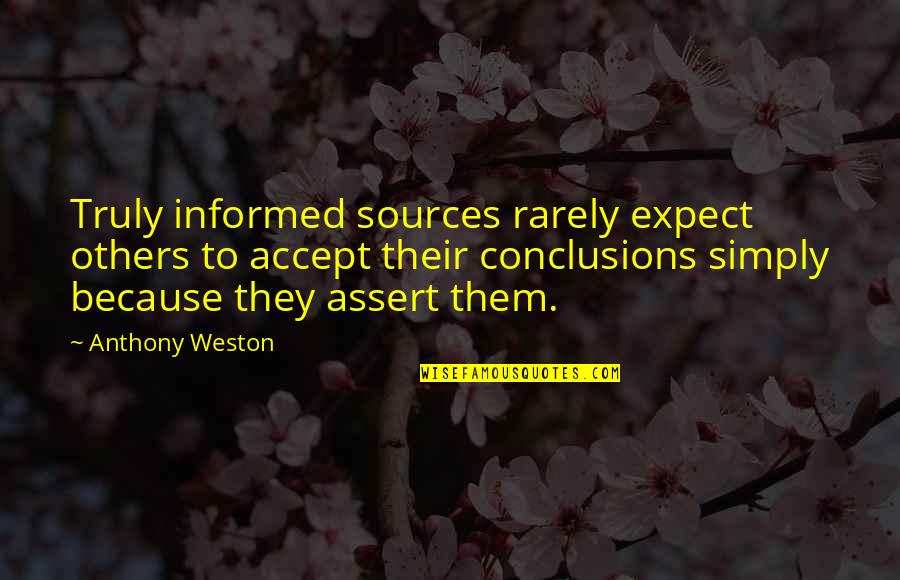 Funny Freaking Quotes By Anthony Weston: Truly informed sources rarely expect others to accept
