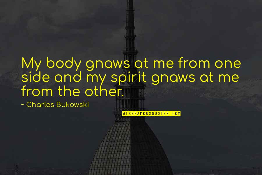 Funny Freckle Quotes By Charles Bukowski: My body gnaws at me from one side Funny Freckle Quotes By Charles Bukowski: My body gnaws at me from one side
