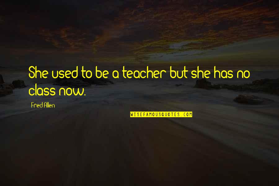 Funny Fred Quotes By Fred Allen: She used to be a teacher but she