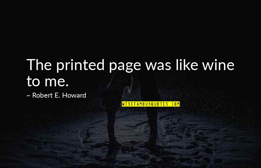 Funny Fred Sanford Quotes By Robert E. Howard: The printed page was like wine to me.