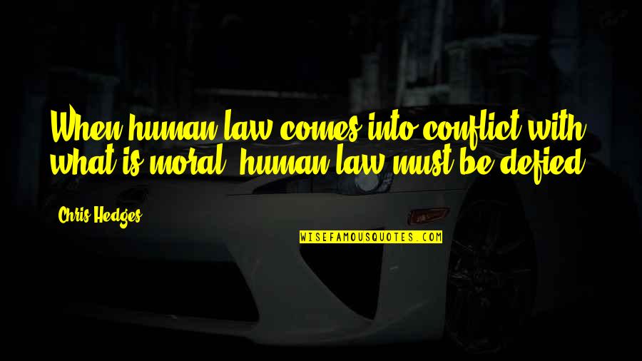 Funny Free Hug Quotes By Chris Hedges: When human law comes into conflict with what
