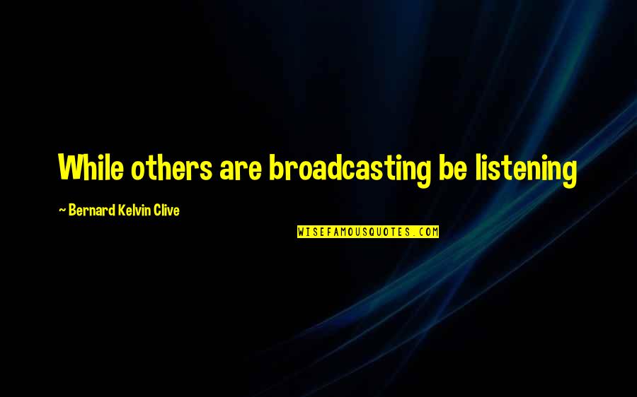 Funny Free Trade Quotes By Bernard Kelvin Clive: While others are broadcasting be listening