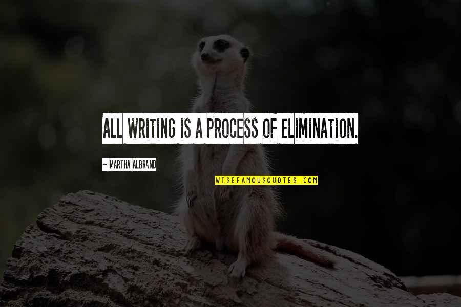 Funny Free Trade Quotes By Martha Albrand: All writing is a process of elimination.