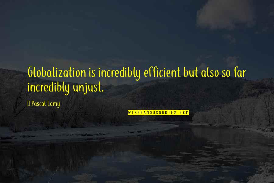Funny Freeman Dyson Quotes By Pascal Lamy: Globalization is incredibly efficient but also so far