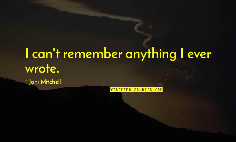 Funny French Horn Quotes By Joni Mitchell: I can't remember anything I ever wrote.