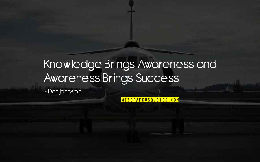 Funny Frenemies Quotes By Dan Johnston: Knowledge Brings Awareness and Awareness Brings Success