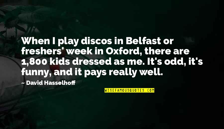 Funny Freshers Quotes By David Hasselhoff: When I play discos in Belfast or freshers'