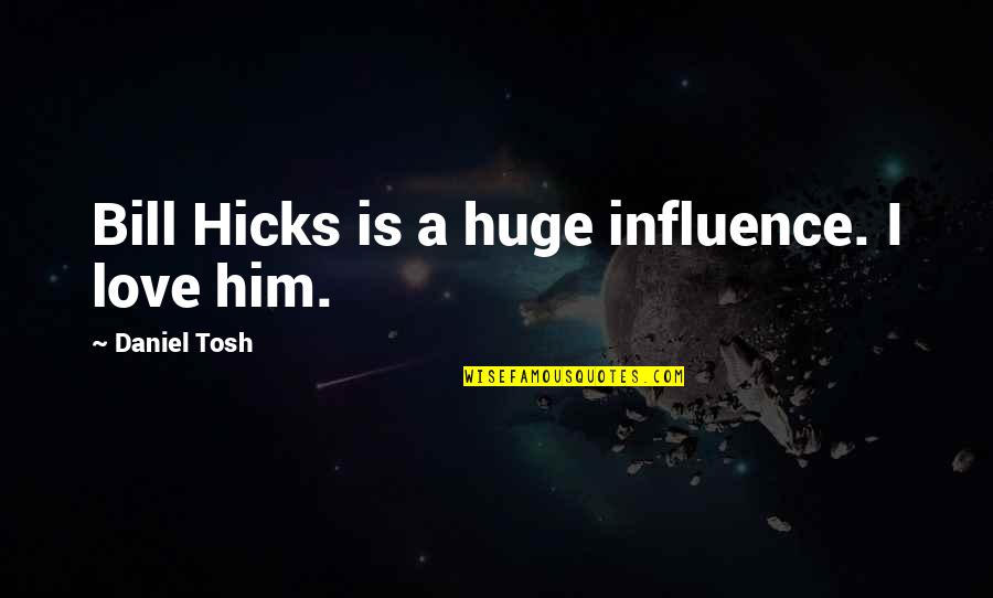 Funny Freshman Year Quotes By Daniel Tosh: Bill Hicks is a huge influence. I love