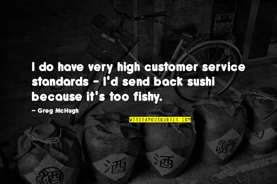 Funny Freshman Year Quotes By Greg McHugh: I do have very high customer service standards