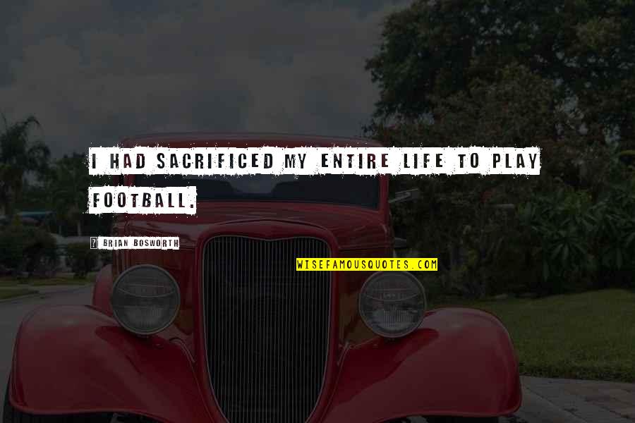 Funny Freshy Quotes By Brian Bosworth: I had sacrificed my entire life to play