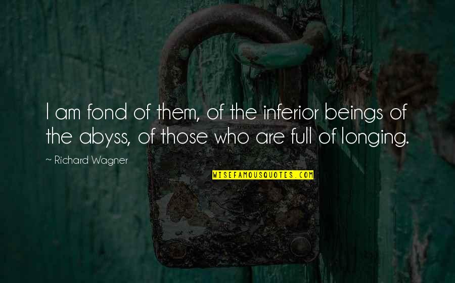 Funny Freshy Quotes By Richard Wagner: I am fond of them, of the inferior