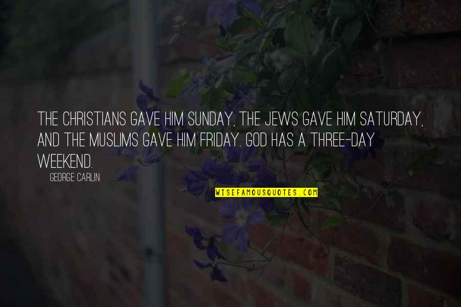 Funny Friday And Weekend Quotes By George Carlin: The Christians gave Him Sunday, the Jews gave