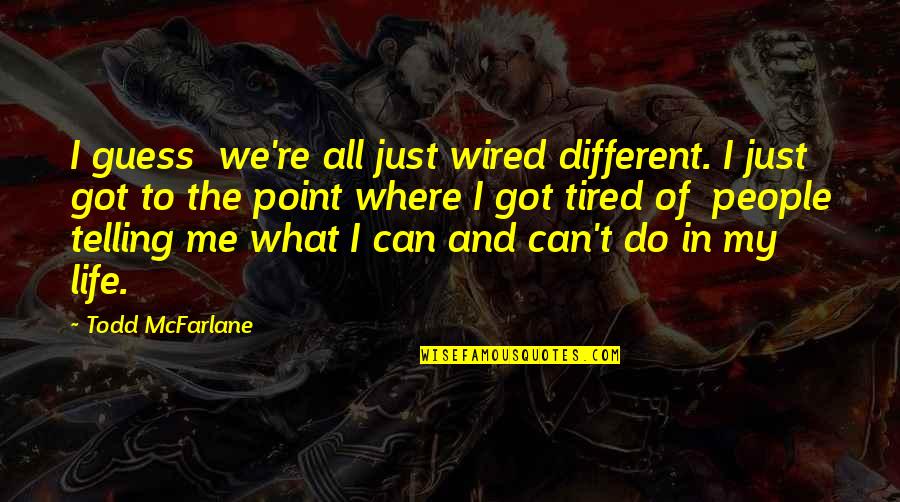 Funny Friday Evening Quotes By Todd McFarlane: I guess we're all just wired different. I