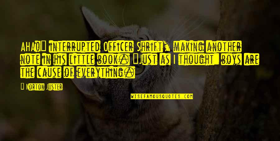 Funny Friday Feeling Quotes By Norton Juster: AHA!" interrupted Officer Shrift, making another note in