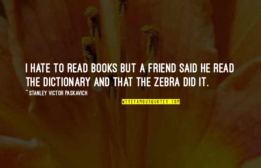 Funny Friday Morning Quotes By Stanley Victor Paskavich: I hate to read books but a friend