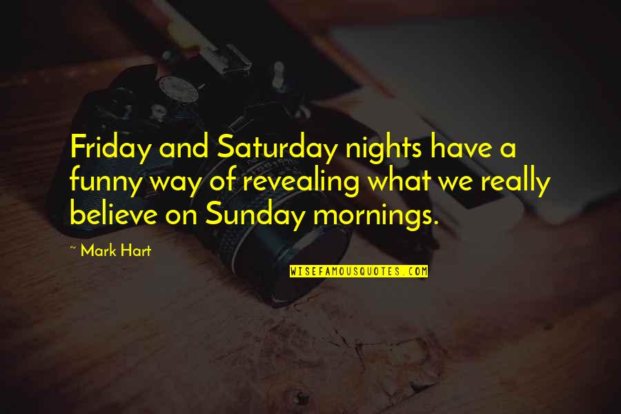 Funny Friday Quotes By Mark Hart: Friday and Saturday nights have a funny way