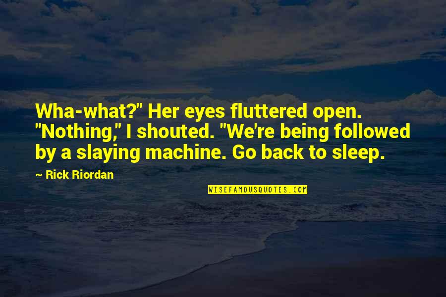 Funny Friday Workday Quotes By Rick Riordan: Wha-what?" Her eyes fluttered open. "Nothing," I shouted.