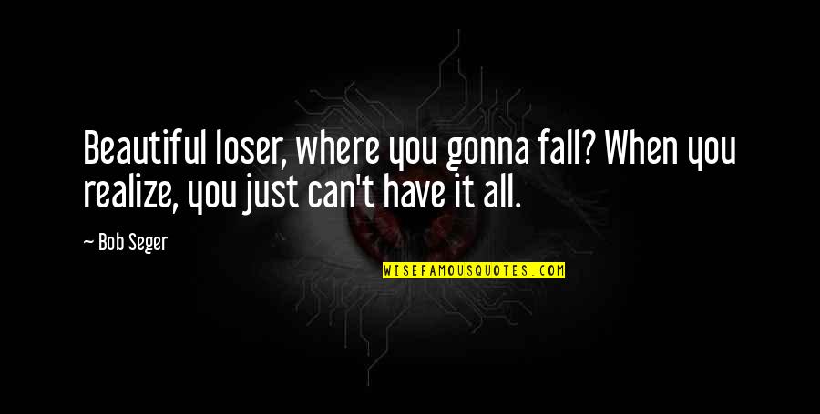 Funny Friend Support Quotes By Bob Seger: Beautiful loser, where you gonna fall? When you