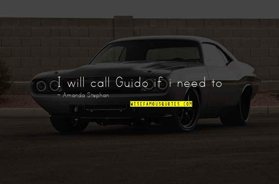 Funny Friendly Quotes By Amanda Stephan: I will call Guido if i need to Funny Friendly Quotes By Amanda Stephan: I will call Guido if i need to