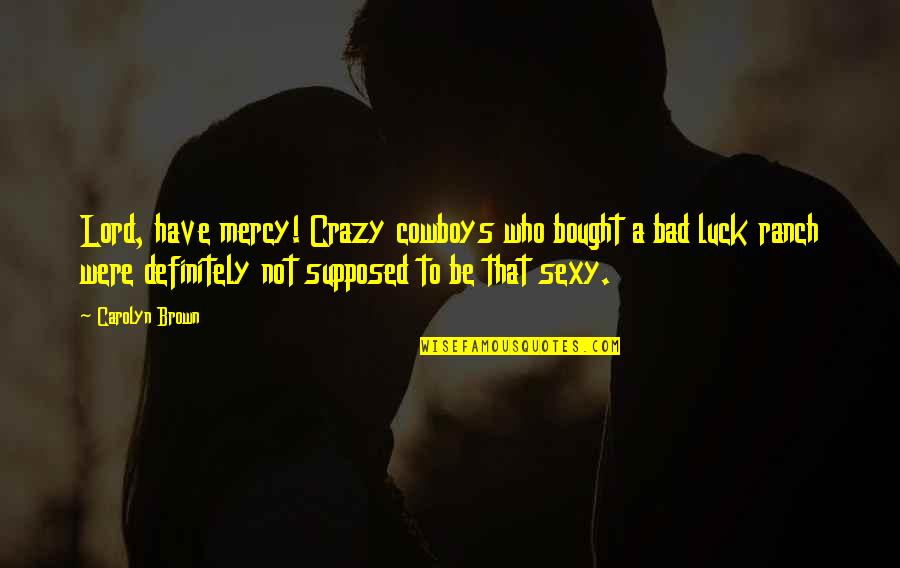 Funny Friendly Quotes By Carolyn Brown: Lord, have mercy! Crazy cowboys who bought a Funny Friendly Quotes By Carolyn Brown: Lord, have mercy! Crazy cowboys who bought a