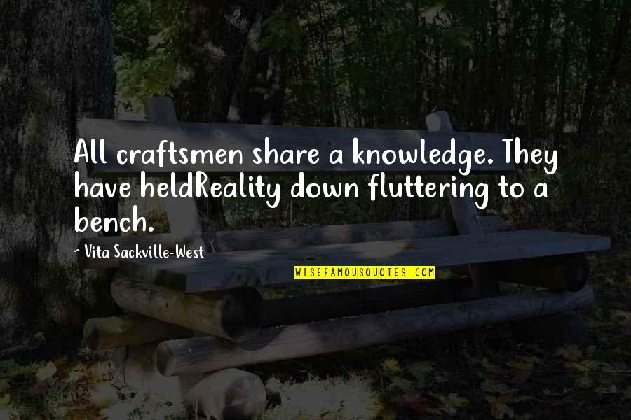 Funny Friends Gang Quotes By Vita Sackville-West: All craftsmen share a knowledge. They have heldReality