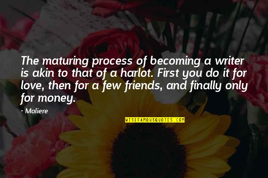 Funny Friends Gathering Quotes By Moliere: The maturing process of becoming a writer is