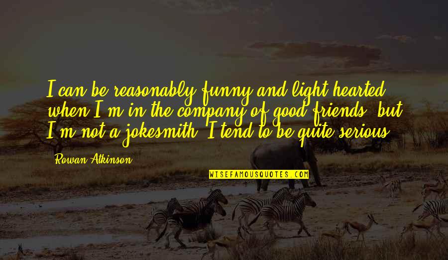 Funny Friends Quotes By Rowan Atkinson: I can be reasonably funny and light-hearted when