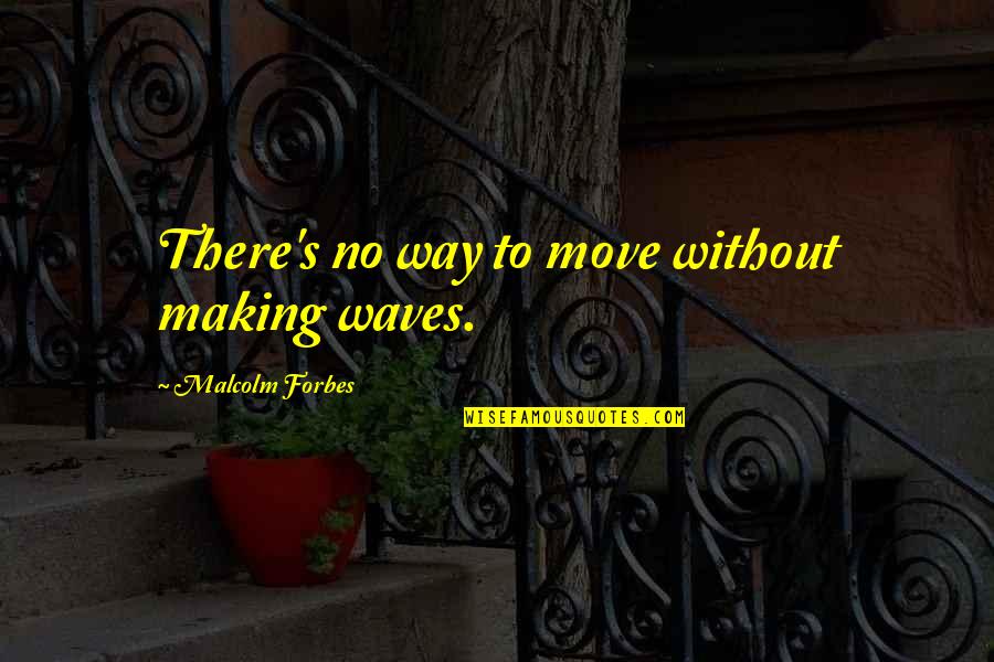 Funny Friends Tumblr Quotes By Malcolm Forbes: There's no way to move without making waves.