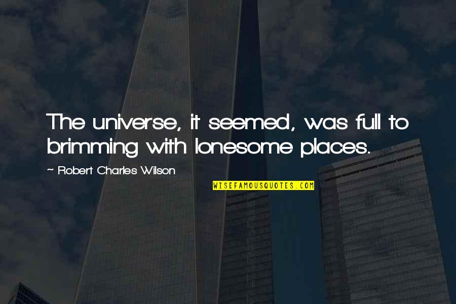 Funny Friendship And Life Quotes By Robert Charles Wilson: The universe, it seemed, was full to brimming