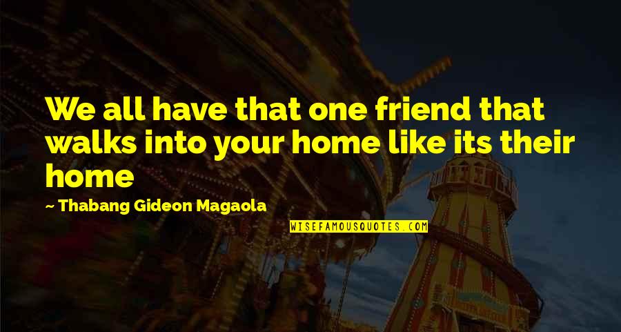 Funny Friendship And Life Quotes By Thabang Gideon Magaola: We all have that one friend that walks