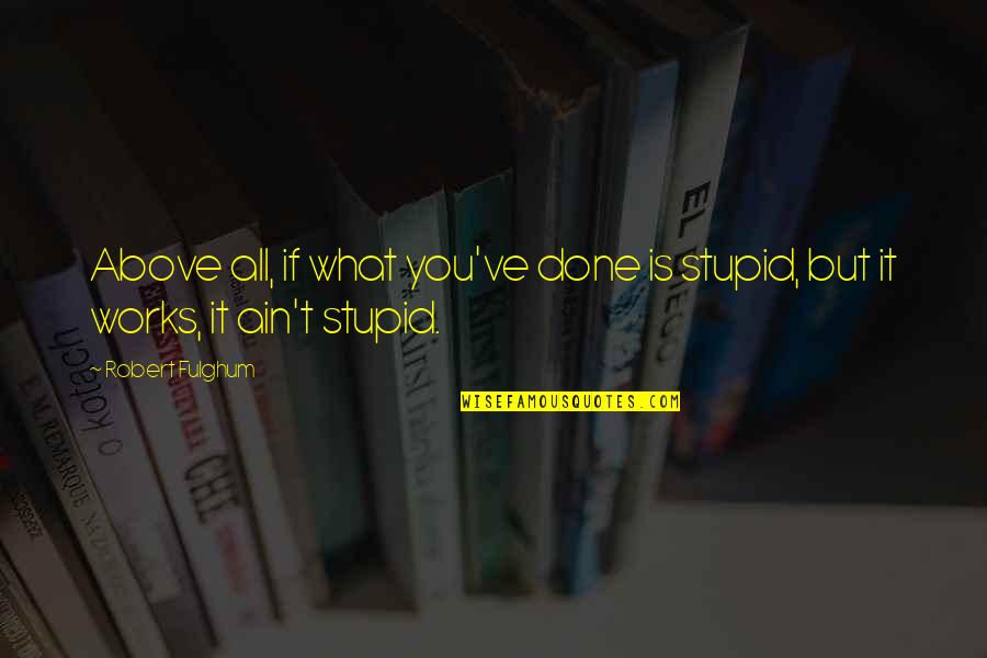Funny Friendship Break Up Quotes By Robert Fulghum: Above all, if what you've done is stupid,