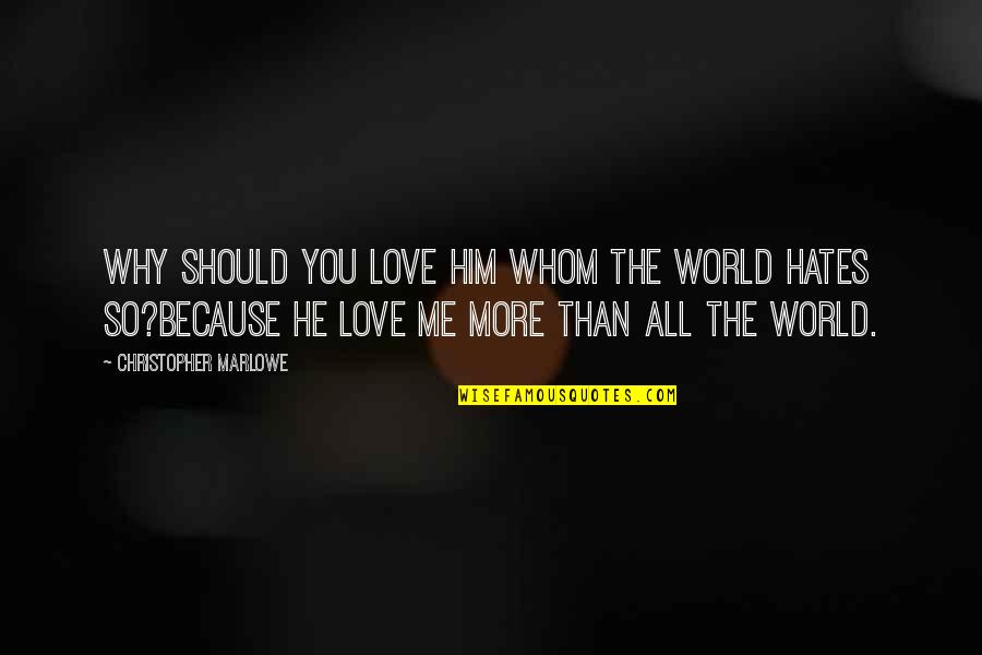 Funny Friendship Party Quotes By Christopher Marlowe: Why should you love him whom the world