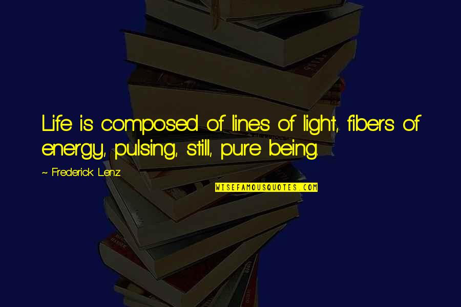 Funny Friendship Party Quotes By Frederick Lenz: Life is composed of lines of light, fibers