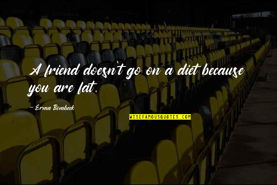 Funny Friendship Quotes By Erma Bombeck: A friend doesn't go on a diet because