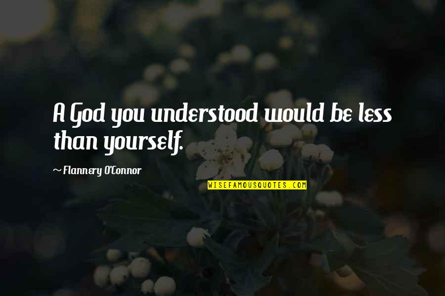 Funny Frugality Quotes By Flannery O'Connor: A God you understood would be less than
