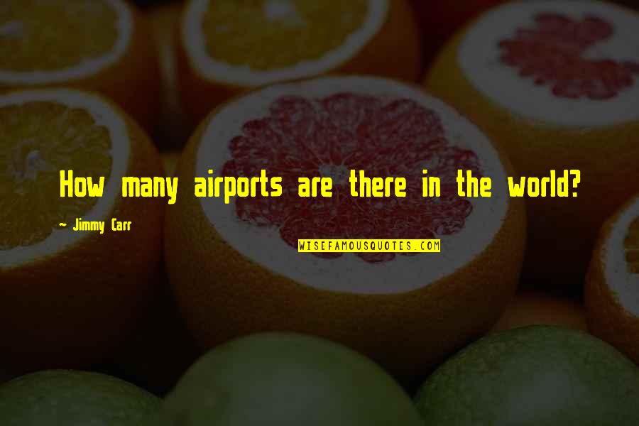 Funny Frugality Quotes By Jimmy Carr: How many airports are there in the world?