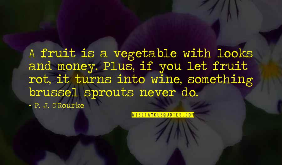 Funny Fruit Vegetable Quotes By P. J. O'Rourke: A fruit is a vegetable with looks and