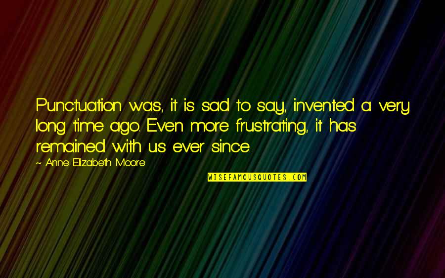 Funny Frustrating Quotes By Anne Elizabeth Moore: Punctuation was, it is sad to say, invented