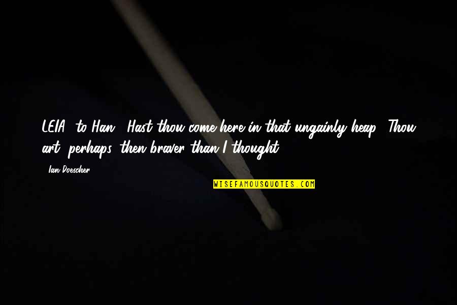 Funny Frustrating Quotes By Ian Doescher: LEIA [to Han:] Hast thou come here in