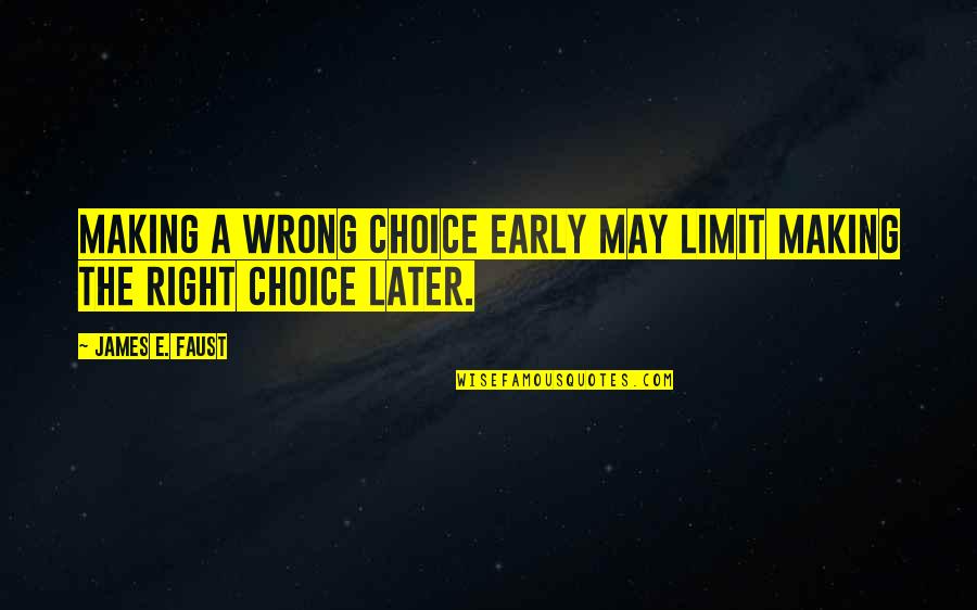Funny Frustrating Quotes By James E. Faust: Making a wrong choice early may limit making