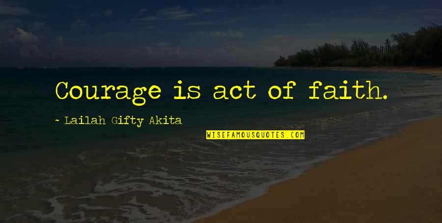 Funny Fry And Laurie Quotes By Lailah Gifty Akita: Courage is act of faith.