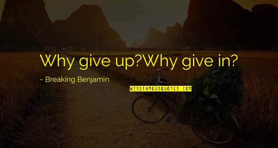 Funny Frying Pan Quotes By Breaking Benjamin: Why give up?Why give in?