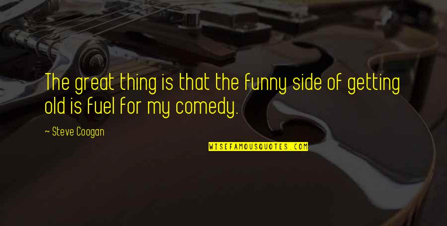 Funny Fuel Quotes By Steve Coogan: The great thing is that the funny side